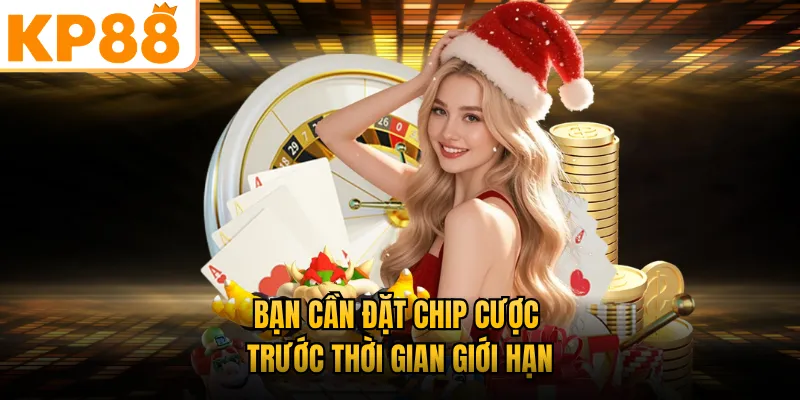 Bạn cần đặt chip cược trước thời gian giới hạn