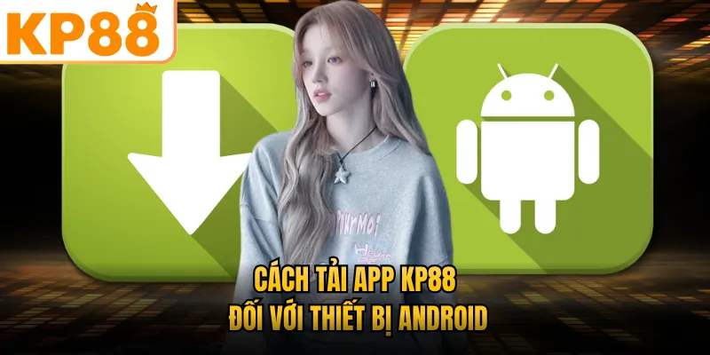Cách tải app KP88 đối với thiết bị Android