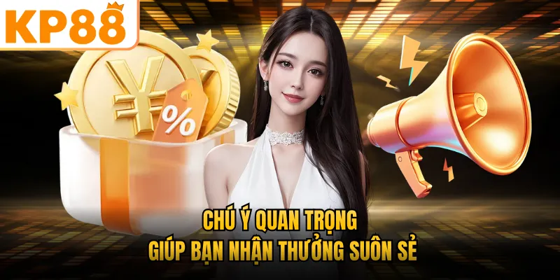 Chú ý quan trọng giúp bạn nhận thưởng suôn sẻ