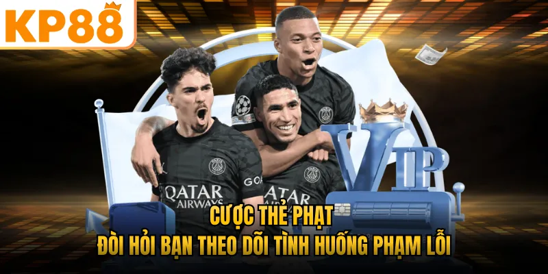 Cược thẻ phạt đòi hỏi bạn theo dõi tình huống phạm lỗi