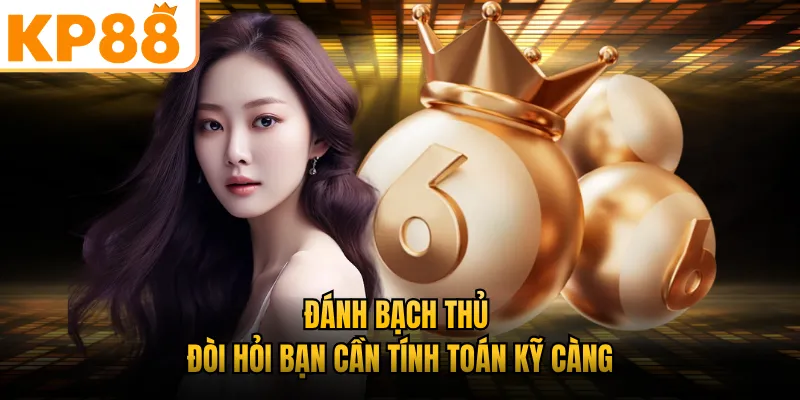 Đánh bạch thủ đòi hỏi bạn cần tính toán kỹ càng