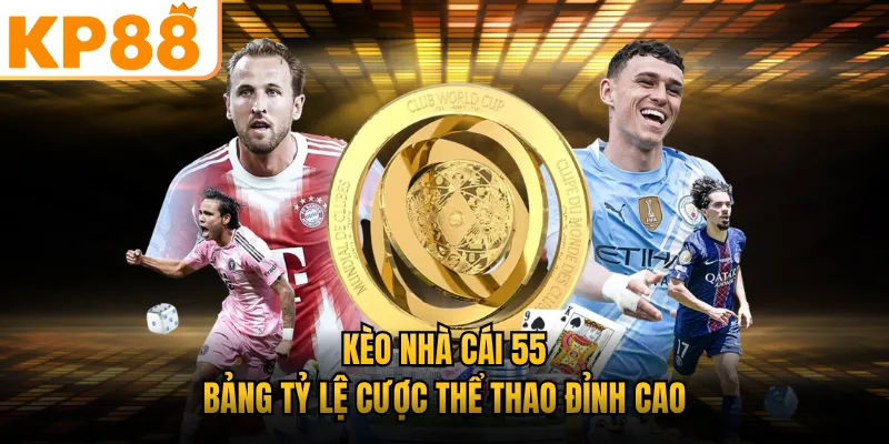 Kèo Nhà Cái 55 KP88 - Bảng Tỷ Lệ Cược Thể Thao Đỉnh Cao
