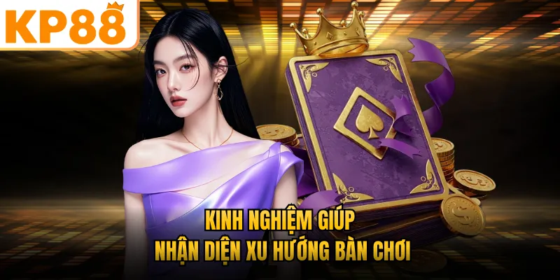 Kinh nghiệm giúp nhận diện xu hướng bàn chơi
