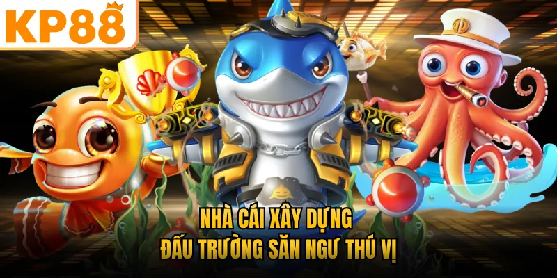 Nhà cái xây dựng đấu trường săn ngư thú vị