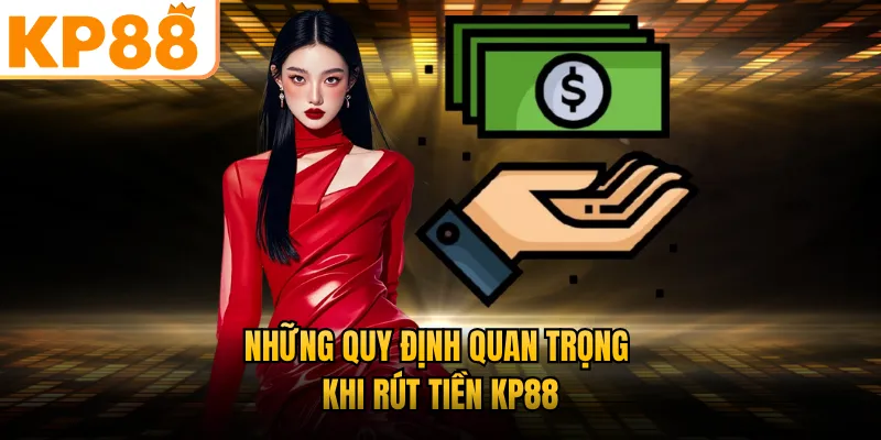 Những quy định quan trọng khi rút tiền KP88