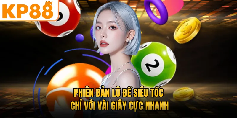Phiên bản lô đề siêu tốc chỉ với vài giây cực nhanh