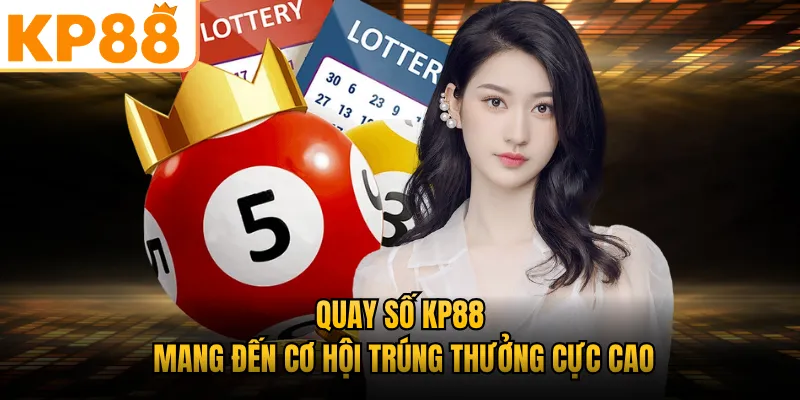 Quay số KP88 mang đến cơ hội trúng thưởng cực cao