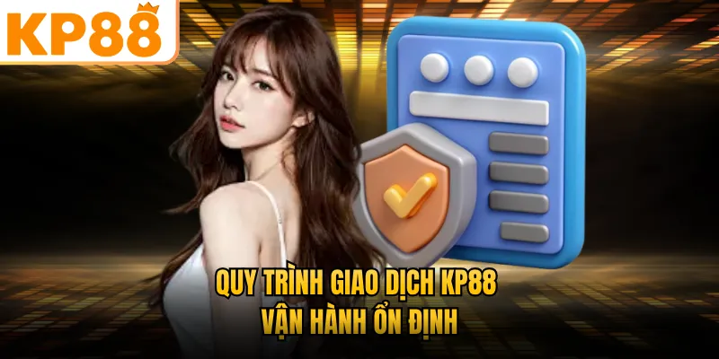 Quy trình giao dịch KP88 vận hành ổn định