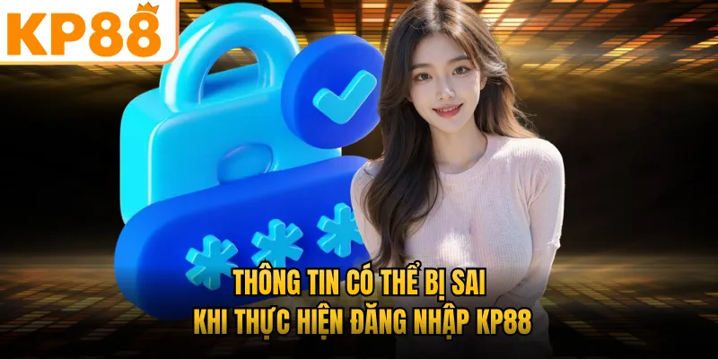 Thông tin có thể bị sai khi thực hiện đăng nhập KP88