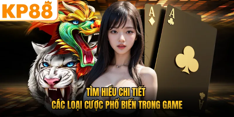 Tìm hiểu chi tiết các loại cược phổ biến trong game